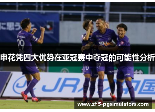 申花凭四大优势在亚冠赛中夺冠的可能性分析