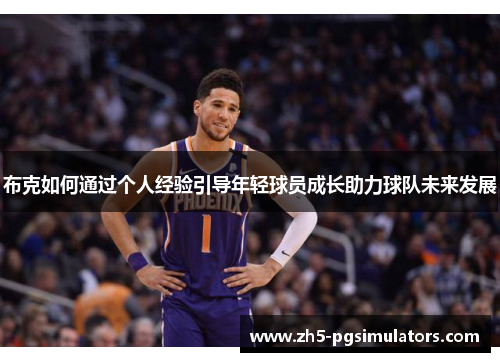 布克如何通过个人经验引导年轻球员成长助力球队未来发展