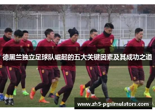 德黑兰独立足球队崛起的五大关键因素及其成功之道