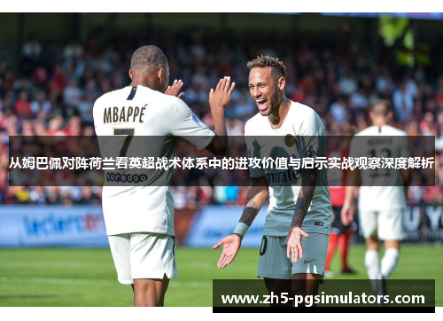 从姆巴佩对阵荷兰看英超战术体系中的进攻价值与启示实战观察深度解析
